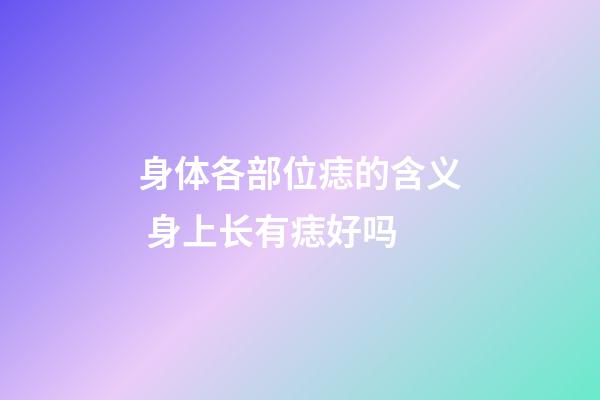 身体各部位痣的含义 身上长有痣好吗